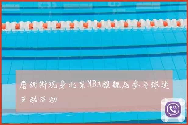 詹姆斯现身北京NBA旗舰店参与球迷互动活动