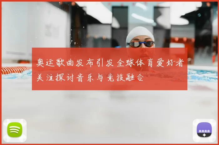 奥运歌曲发布引发全球体育爱好者关注探讨音乐与竞技融合