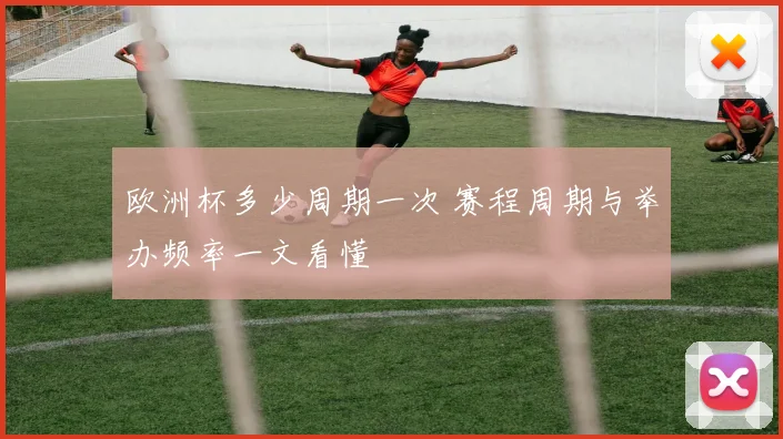 欧洲杯多少周期一次 赛程周期与举办频率一文看懂