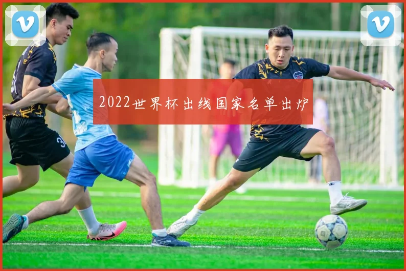 2022世界杯出线国家名单出炉